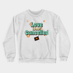 Love is not Cancelled Crewneck Sweatshirt